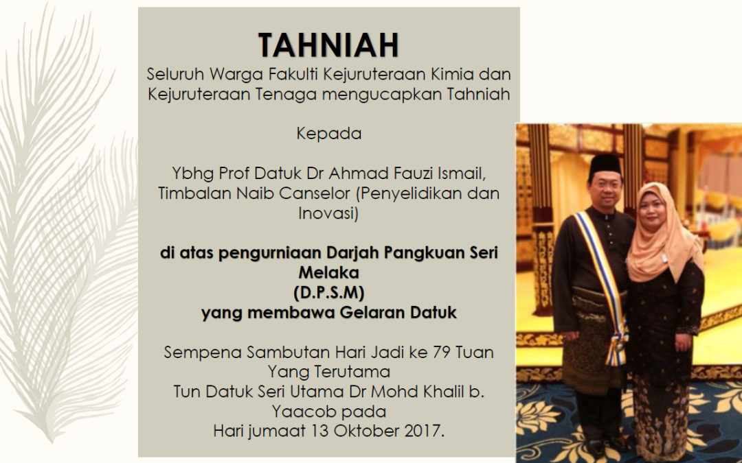 TAHNIAH DI ATAS PENGURNIAAN DARJAH PANGKUAN SERI MELAKA (D.P.S.M.) YANG MEMBAWA GELARAN DATUK : PROF. DATUK. DR. AHMAD FAUZI ISMAIL