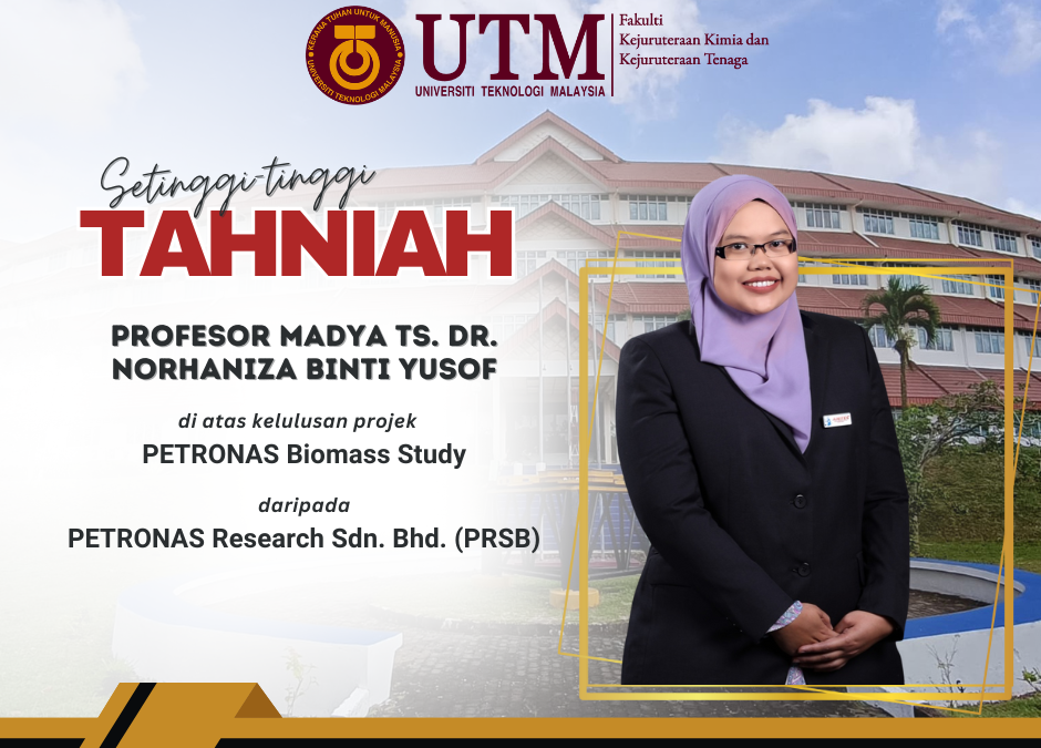 TAHNIAH DI ATAS KELULUSAN PROJEK PETRONAS BIOMASS STUDY – PROF. MADYA TS. DR. NORHANIZA YUSOF