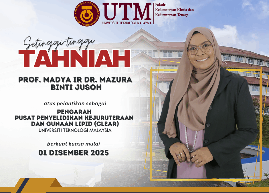 TAHNIAH PROFESOR MADYA IR. DR. MAZURA BINTI JUSOH – PENGARAH PUSAT PENYELIDIKAN KEJURUTERAAN DAN GUNAAN LIPID (CLEAR)